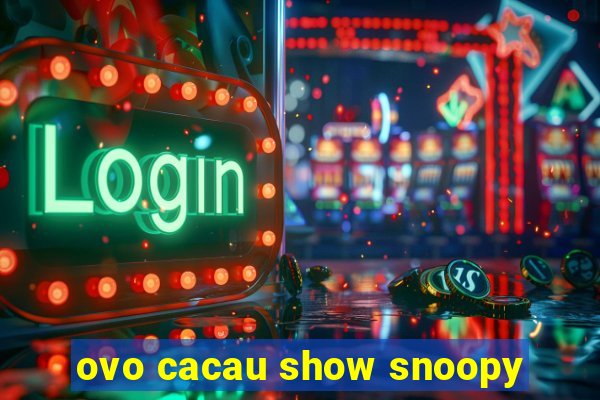 ovo cacau show snoopy